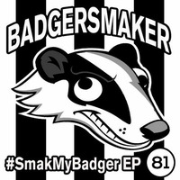 #SmakMyBadger EP081 by BadgerSmaker