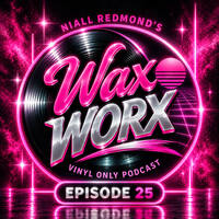 Niall Redmond's Wax Worx - Tracks From My Vinyl Collection (Episode 25) by Wax Worx (The Vinyl Show Podcast)