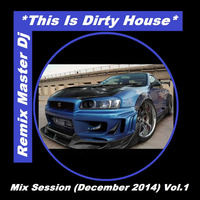 Remix Master Dj - This Is Dirty House Mix Session (December 2014) Vol.1 by Remix Master Dj  /  Portugal