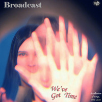 Broadcast - We've Got Time by hairybreath
