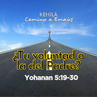 Juan 5:19-30 | ¿Tu voluntad o la del Padre? by Kehila Camino a Emaus