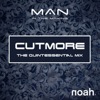 MAN IN THE MAKING - CUTMORE - THE QUINTESSENTIAL CLUB MIX by NOAH
