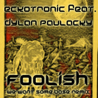 EckoTronic feat. Dylan Pavlacky - Foolish (We Want Some Base Remix) by EckoTronic