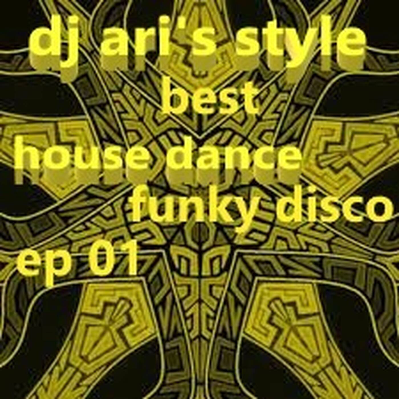 DJ ARI' S STYLE#BEST HOUSE FUNKY  DISCO DANCE ep 01 ## episode artwork