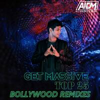 TOP 25 BOLLYWOOD REMIXES - GET MASSIVE