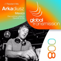 Global Transmission // Ep 008 || Resident: Arkadiusz (Mexico) by arkadiusz.