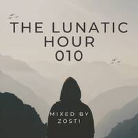 The Lunatic Hour 010 - Mixed By Zosti by ZOSTI