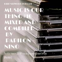 MUSIC IS OUR THING #10 MIXED &amp; COMPILED BY PAPILON (Special Kwaito) by DEEP NETWORK PODCAST