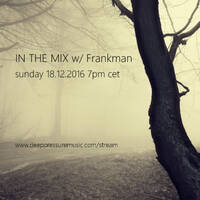 In The Mix w/ Frankman 2016/12/18 by FM Musik / Deep Pressure Music