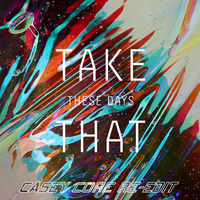 Take That - These Days (Casey Core Re-Edit) by Casey Core