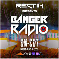 Banger Radio - Uncut - Episode 20 by Rectik