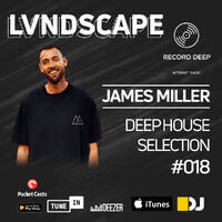 Deep House Selection 018: James Miller &amp; LVNDSCAPE by djsets4u
