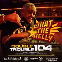 The Double Trouble Mixxtape 2025 Volume 104 What The Helly Edition by Dj Joe Mfalme