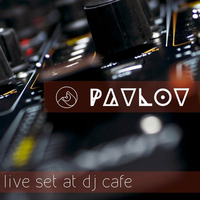 Live mix at DJ Cafe by  Pavlov