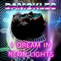 I Dream In Neon Lights by Damokles