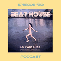 Beat House Episode #23 by Iván Glez
