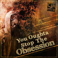 CjR Mix - You Oughta Stop The Obsession by CjR Mix