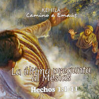 Hechos 1:1-11 | La última pregunta al Mesías. by Kehila Camino a Emaus