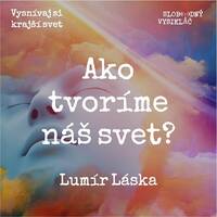 Tvoríme si krajší svet 01 - 2020-11-22 Lumír Láska - Ako si tvoríme náš svet ? by Slobodný Vysielač