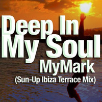 Deep in My Soul  - MyMark (Sun-Up Ibiza Terrace Mix) Updated 5th Dec 2015 by MyMark