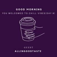 Good Morning You Welcomed to Chill Vibes [Day 9] (GUEST Allingoodtaste) by Thammy Erasmus