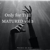 MACBEE DA BUSY Only For The Matured vol3 by Macbee Da Busy