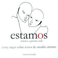 Jenny N&aacute;ger, sobre textos de Arnaldo Antunes: Estamos. M&uacute;sica a primer o&iacute;do