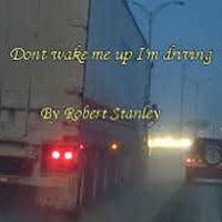 Dont Wake Me Up Im Driving By Robert Stanley by Robert Stanley