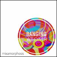 Banging Atoms (2009) by Mixamorphosis
