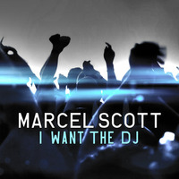 Marcel Scott - I Want The Dj by Marcel Scott