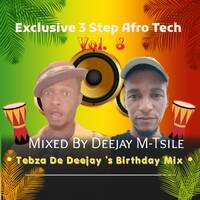 Exclusive 3 Step Afro Tech Vol.8 Mixed By Deejay M-Tsile(Tebza De Deejay's Birthday Mix) by Deejay M-Tsile