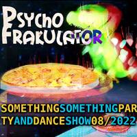 Something Something Party &amp; Dance Show 08/2022 by Psychofrakulator