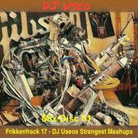 DJ Useo - Frikkenfrack 17 - DJ Useos Strangest Mashups Disc 1 mix by DJ Konrad Useo