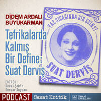 #20 Didem Ardalı Büyükarman Anlatıyor: "Tefrikalarda Kalmış Bir Define: Suat Derviş" by Sanat Kritik