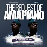 The Request Of Amapiano Vol 9 Mixed And Compiled By FuturisticMayox by Futuristicmayox