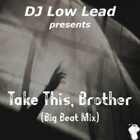 Take This, Brother (Big Beat Mix) by DJ Low Lead