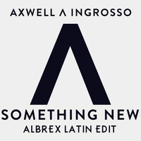 Axwell & Ingrosso - Something New (ALBREX LATIN EDIT) by ALBREXdj
