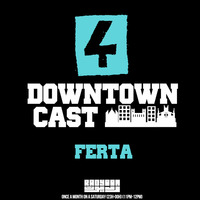 DOWNTOWNCAST 04 - FERTA (DOWNTOWN VIBES) by Downtown Vibes