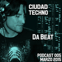 Da Beat @ Ciudad Techno Podcast 005 by Ciudad Techno Crew