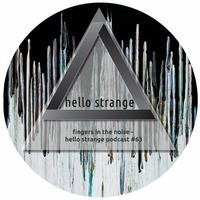 fingers in the noise - hello strange podcast #63 by hello  strange