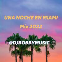 UNA NOCHE EN MIAMI 2022 - @DJBOBBYMUSIC by Dj Bobby Music