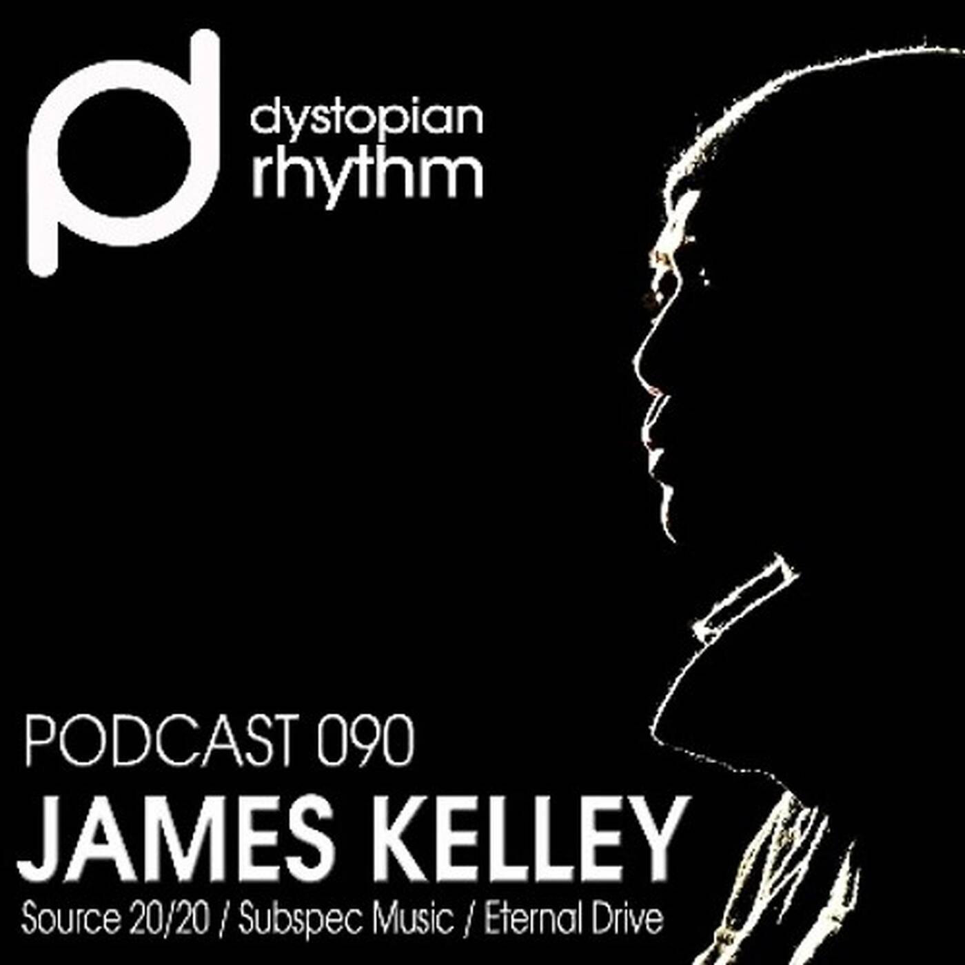 Dystopian Rhythm Podcast 090 - James Kelley episode artwork