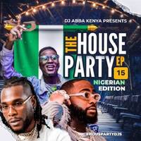 The House Party 15 With DJ ABBA Best of Nigerian bangers and Amapiano by DJ ABBA KENYA