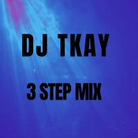 DJ TKAY - 3 STEP MIX by DJ TKAY