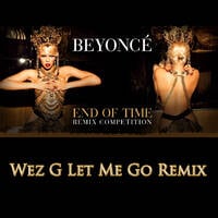 Beyoncé - End Of Time (Wez G Let Me Go Remix) by Wez G