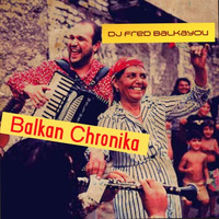 Fred Balkayou - Balkan Chronika Mix by Fred Balkayou