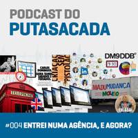 Podcast 004 - Entrei numa agência, e agora? by PutaSacada