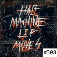 Half Machine Lip Moves Ep. 308: 8/2/2026 by Half Machine Lip Moves