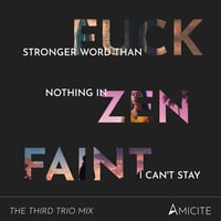 The Third Trio Mix (Stronger Word Than F*ck - Nothing in Zen - Faint (I Can't Stay)) by Amicite
