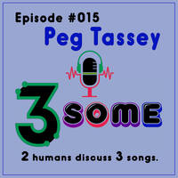 015 ::: PEG TASSEY ::: 3SOME ::: 2 humans discuss 3 songs ::: apr '25 by DJ Fattie B